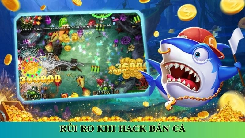 Rủi ro khi hack bắn cá Rủi ro khi hack bắn cá