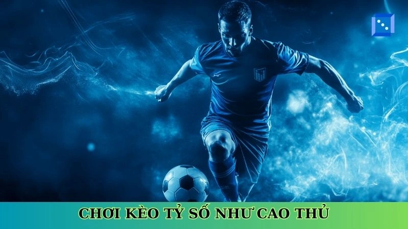 Chơi kèo tỷ số như cao thủ Chơi kèo tỷ số như cao thủ